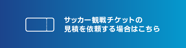 サッカー観戦チケットの見積を依頼する場合はこちら