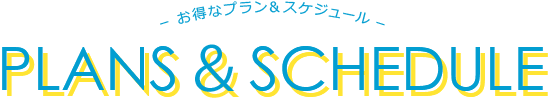 豊富なラインナップ！オトクなプラン＆スケジュール