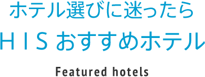 ホテル選びに迷

ったらHISおすすめホテル