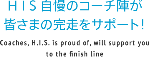 HIS自慢のコーチ陣が皆さまの完走をサポート！